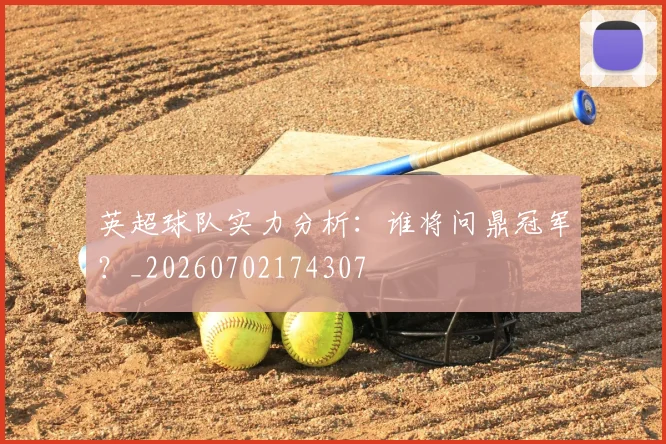 英超球队实力分析:谁将问鼎冠军?_20260702174307