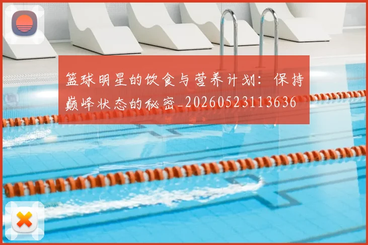 篮球明星的饮食与营养计划:保持巅峰状态的秘密_20260523113636